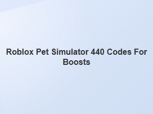 Roblox Pet Simulator 440 Codes & Boosts List