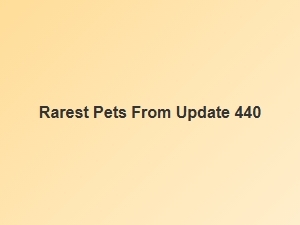 Rarest Pets From Update 440