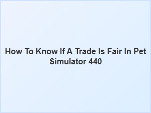 How to Tell If a Trade Is Fair in Pet Simulator 440